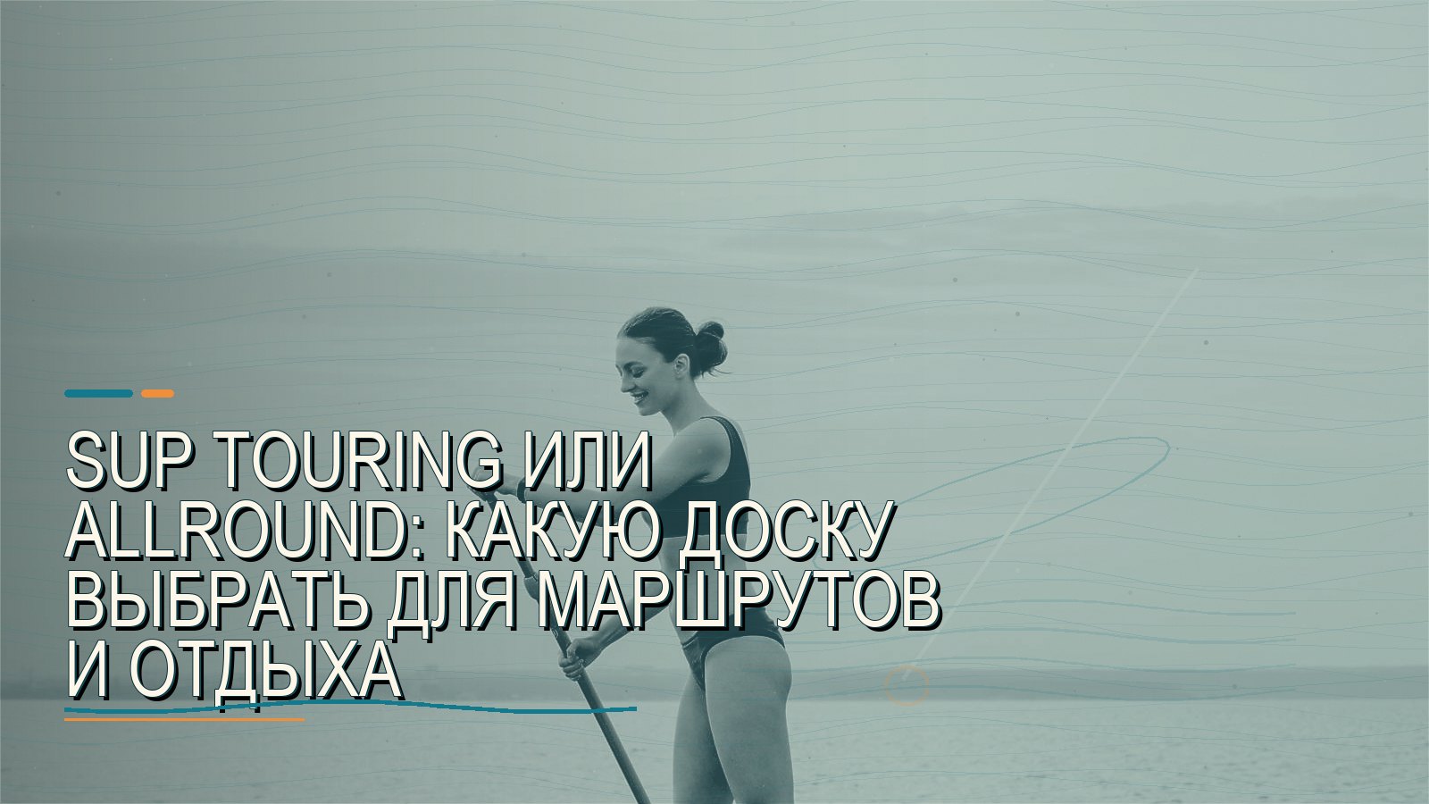 SUP touring или allround: какую доску выбрать для маршрутов и отдыха